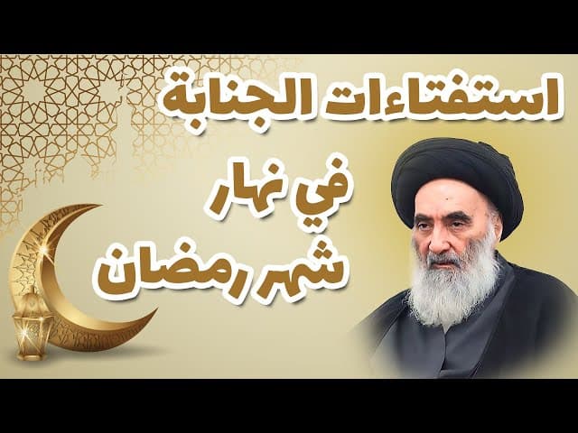 استفتاءات الجنابة في نهار شهر رمضان - وفقأ لرأي المرجع الديني السيد علي السيستاني